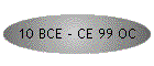 10 BCE - CE 99 OC